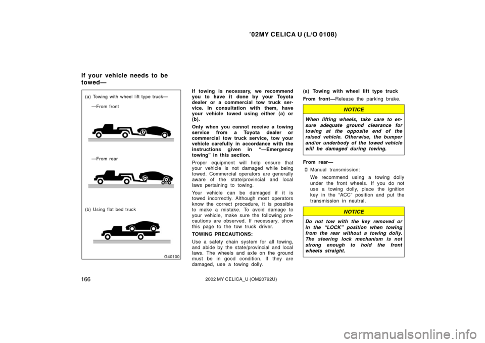 TOYOTA CELICA 2002 T230 / 7.G User Guide ’02MY CELICA U (L/O 0108)
1662002 MY CELICA_U (OM20792U)
(a) Towing with wheel lift type truck——From front
—From rear
(b) Using flat bed truckIf towing is necessary, we recommend
you to have i