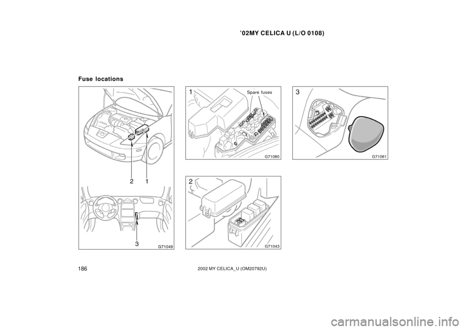 TOYOTA CELICA 2002 T230 / 7.G Owners Manual ’02MY CELICA U (L/O 0108)
1862002 MY CELICA_U (OM20792U)
Spare fuses
Fuse locations 