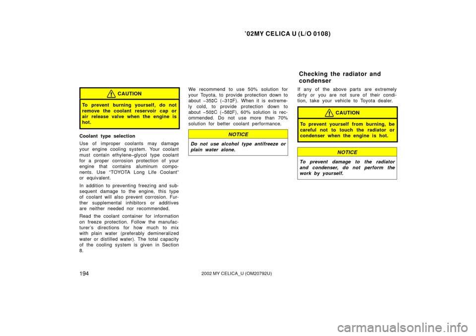 TOYOTA CELICA 2002 T230 / 7.G User Guide ’02MY CELICA U (L/O 0108)
1942002 MY CELICA_U (OM20792U)
CAUTION
To prevent burning yourself, do not
remove the coolant reservoir cap or
air release valve when the engine is
hot.
Coolant type select