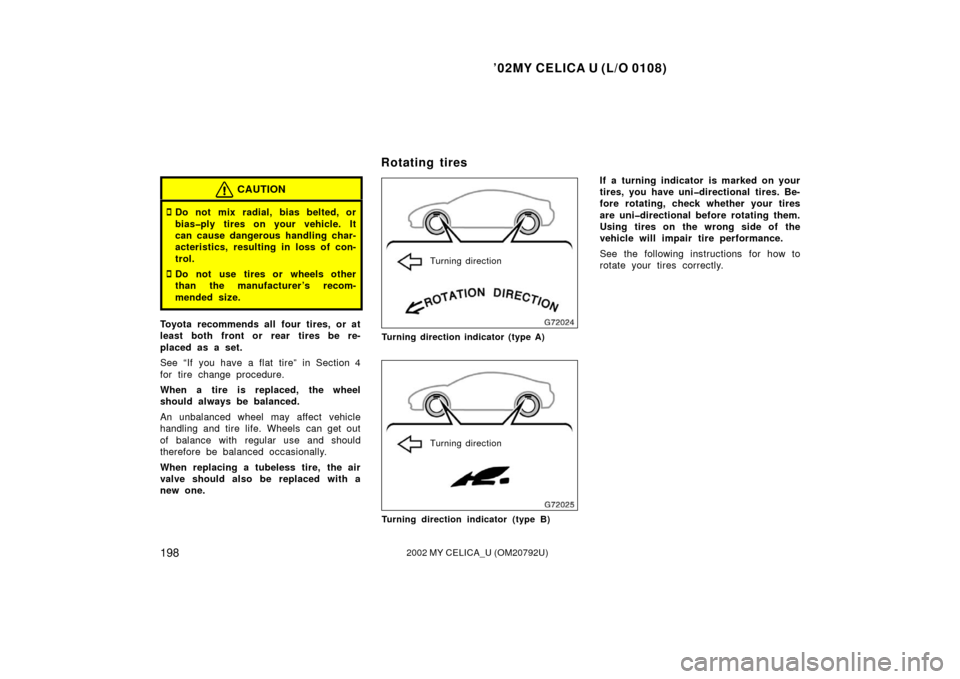 TOYOTA CELICA 2002 T230 / 7.G Owners Manual ’02MY CELICA U (L/O 0108)
1982002 MY CELICA_U (OM20792U)
CAUTION
Do not mix radial, bias belted, or
bias�ply tires on your vehicle. It
can cause dangerous handling char-
acteristics, resulting in l