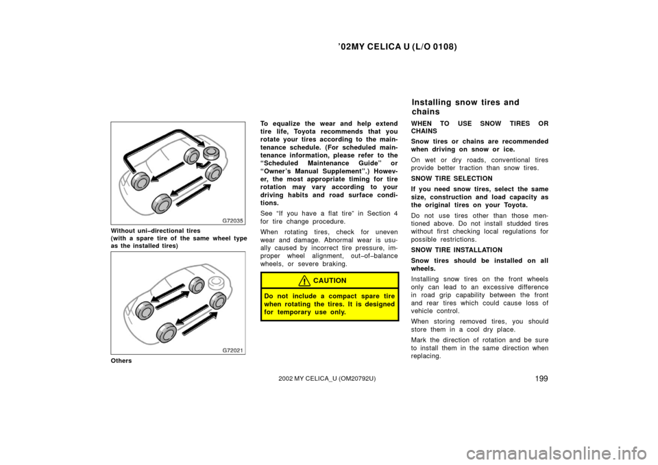 TOYOTA CELICA 2002 T230 / 7.G User Guide ’02MY CELICA U (L/O 0108)
1992002 MY CELICA_U (OM20792U)
Without uni�directional tires 
(with a spare tire of the same wheel type
as the installed tires)
Others
To equalize the wear and help extend
