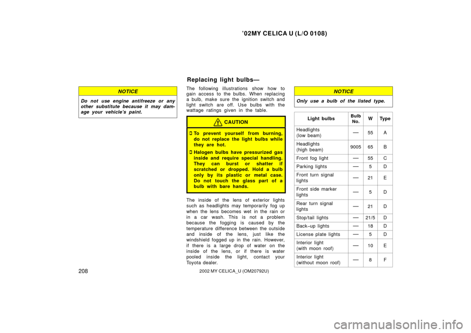 TOYOTA CELICA 2002 T230 / 7.G Repair Manual ’02MY CELICA U (L/O 0108)
2082002 MY CELICA_U (OM20792U)
NOTICE
Do not use engine antifreeze or any
other substitute because it may dam-
age your vehicle’s paint.
The following illustrations show 