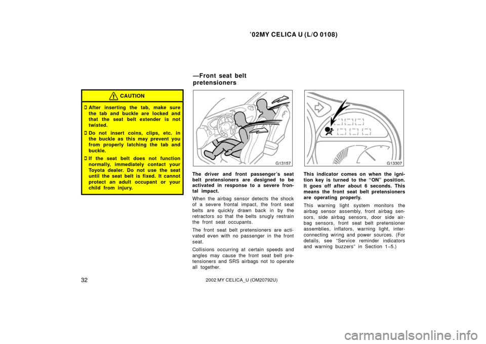 TOYOTA CELICA 2002 T230 / 7.G Owners Manual ’02MY CELICA U (L/O 0108)
322002 MY CELICA_U (OM20792U)
CAUTION
After inserting the tab, make sure
the tab and buckle are  locked and
that the seat belt extender is not
twisted.
Do not insert  coi