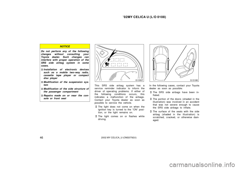 TOYOTA CELICA 2002 T230 / 7.G Owners Manual ’02MY CELICA U (L/O 0108)
462002 MY CELICA_U (OM20792U)
NOTICE
Do not perform any of the following
changes without consulting your
Toyota dealer. Such changes can
interfere with proper operation of 