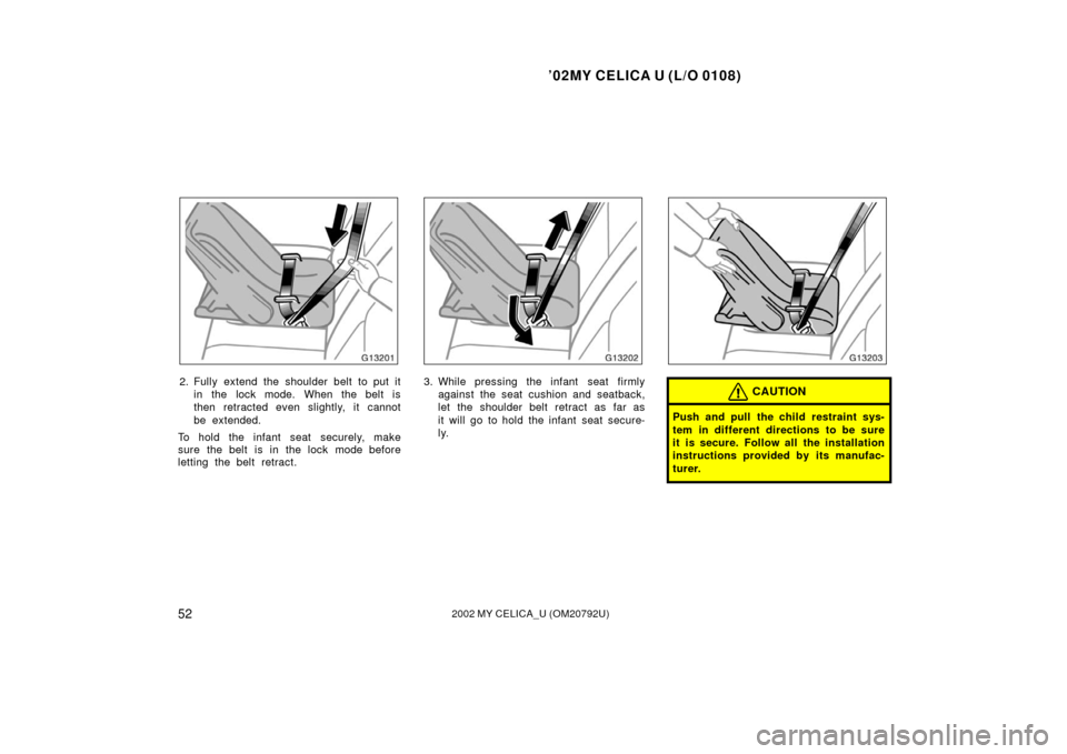 TOYOTA CELICA 2002 T230 / 7.G Workshop Manual ’02MY CELICA U (L/O 0108)
522002 MY CELICA_U (OM20792U)
2. Fully extend the shoulder belt to put itin the lock mode. When the belt is
then retracted even slightly, it cannot
be extended.
To hold the