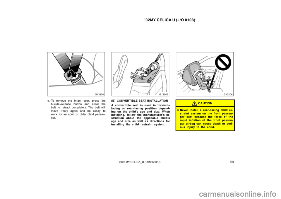 TOYOTA CELICA 2002 T230 / 7.G Workshop Manual ’02MY CELICA U (L/O 0108)
532002 MY CELICA_U (OM20792U)
4. To remove the infant seat, press thebuckle�release button and allow the
belt to retract completely. The belt will
move freely again and be 