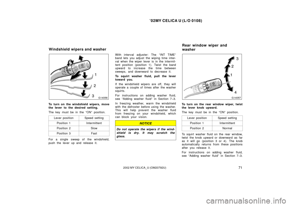 TOYOTA CELICA 2002 T230 / 7.G Manual PDF ’02MY CELICA U (L/O 0108)
712002 MY CELICA_U (OM20792U)
To turn on the windshield wipers, move
the lever to the desired setting.
The key must be in the “ON” position.Lever position
Speed setting