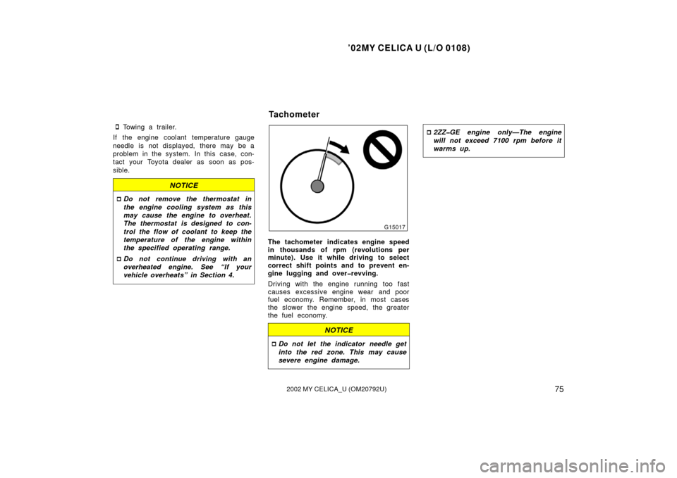 TOYOTA CELICA 2002 T230 / 7.G Manual PDF ’02MY CELICA U (L/O 0108)
752002 MY CELICA_U (OM20792U)
Towing a trailer.
If the engine coolant temperature gauge
needle is not displayed, there may be a
problem in the system.  In this  case, con-