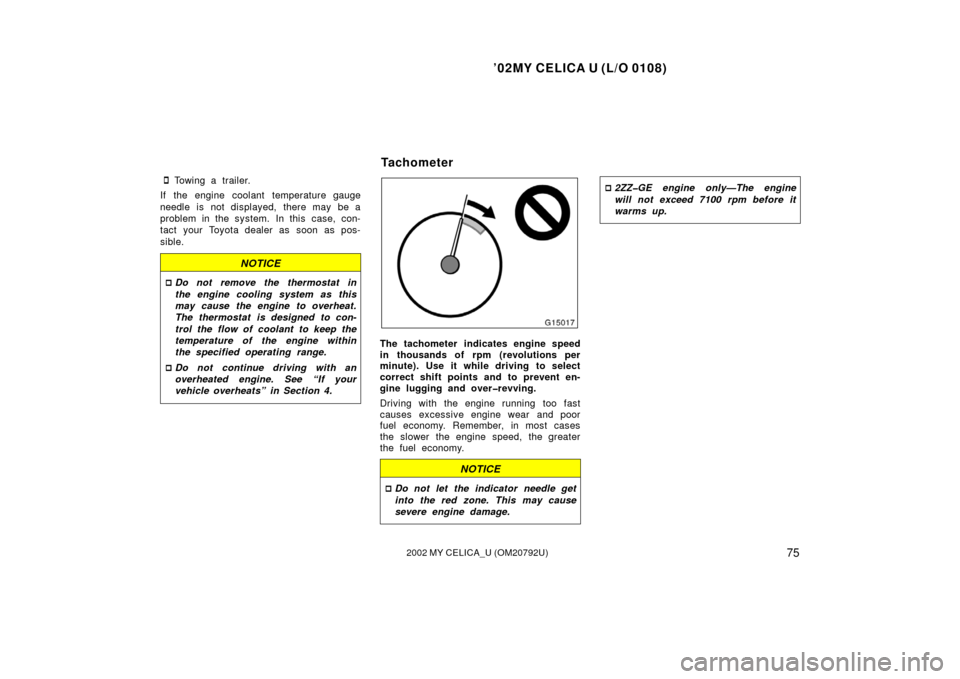 TOYOTA CELICA 2002 T230 / 7.G Owners Manual ’02MY CELICA U (L/O 0108)
752002 MY CELICA_U (OM20792U)
Towing a trailer.
If the engine coolant temperature gauge
needle is not displayed, there may be a
problem in the system.  In this  case, con-