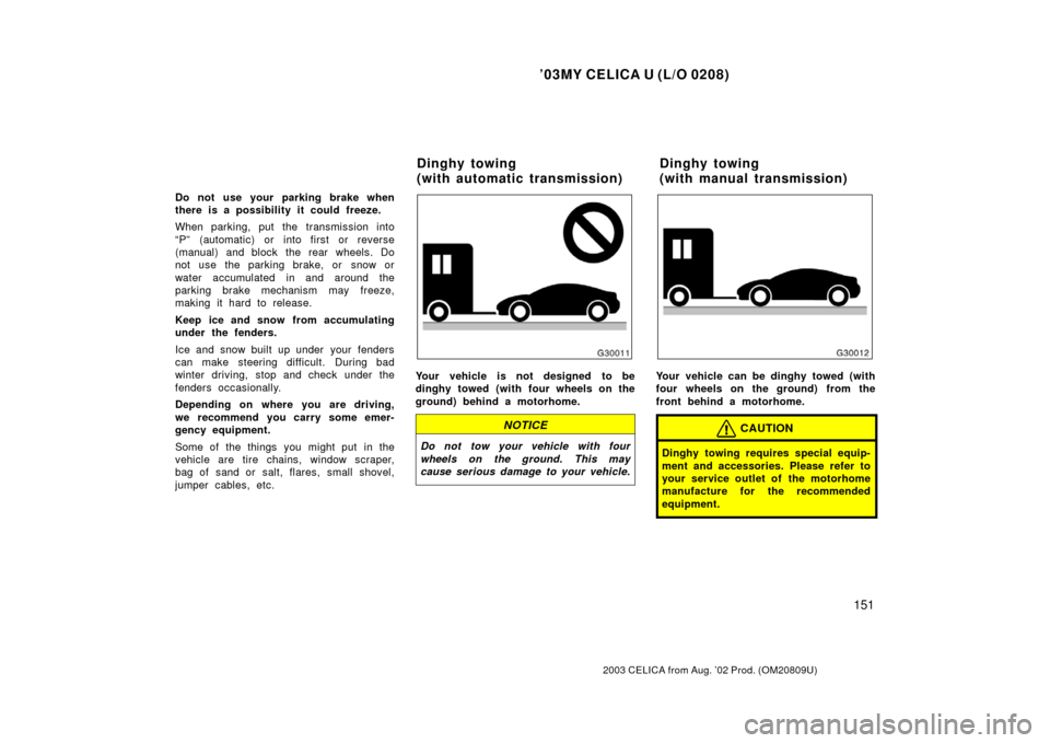 TOYOTA CELICA 2003 T230 / 7.G Owners Manual ’03MY CELICA U (L/O 0208)
151
2003 CELICA from Aug. ’02 Prod. (OM20809U)
Do not use your parking brake when
there is a possibility it could freeze.
When parking, put the transmission into
“P” TOYOTA CELICA 2003 T230 / 7.G Owners Manual ’03MY CELICA U (L/O 0208)
151
2003 CELICA from Aug. ’02 Prod. (OM20809U)
Do not use your parking brake when
there is a possibility it could freeze.
When parking, put the transmission into
“P”