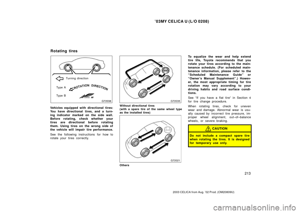 TOYOTA CELICA 2003 T230 / 7.G Owners Manual ’03MY CELICA U (L/O 0208)
213
2003 CELICA from Aug. ’02 Prod. (OM20809U)
Ty p e A
Ty p e BTurning direction
Vehicles equipped with directional tires:
You have directional tires, and a turn-
ing in