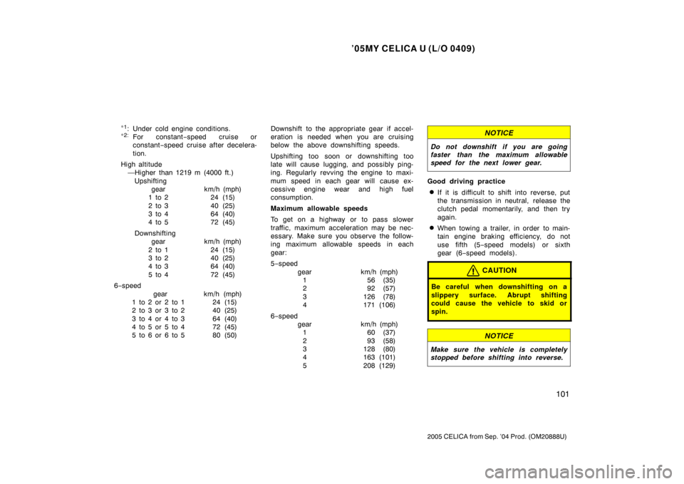 TOYOTA CELICA 2005 T230 / 7.G Owners Manual ’05MY CELICA U (L/O 0409)
101
2005 CELICA from Sep. ’04 Prod. (OM20888U)
∗1: Under cold engine conditions. ∗2:For constant −speed cruise or
constant −speed cruise after decelera-
tion.
Hig