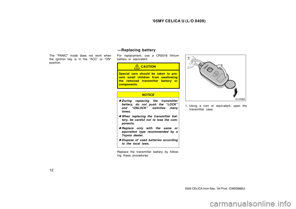 TOYOTA CELICA 2005 T230 / 7.G User Guide ’05MY CELICA U (L/O 0409)
12
2005 CELICA from Sep. ’04 Prod. (OM20888U)
The “PANIC” mode does not work when
the ignition key is in the “ACC” or “ON”
position.For replacement, use a CR2 TOYOTA CELICA 2005 T230 / 7.G User Guide ’05MY CELICA U (L/O 0409)
12
2005 CELICA from Sep. ’04 Prod. (OM20888U)
The “PANIC” mode does not work when
the ignition key is in the “ACC” or “ON”
position.For replacement, use a CR2