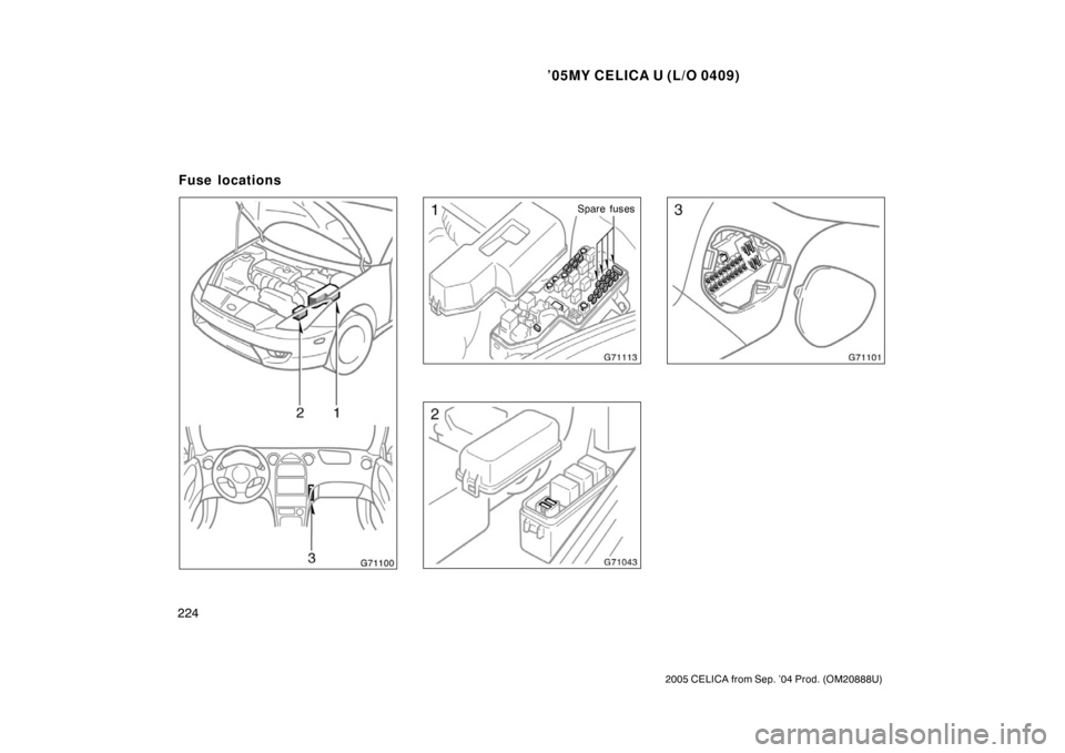 TOYOTA CELICA 2005 T230 / 7.G Owners Manual ’05MY CELICA U (L/O 0409)
224
2005 CELICA from Sep. ’04 Prod. (OM20888U)
Spare fuses
Fuse locations 