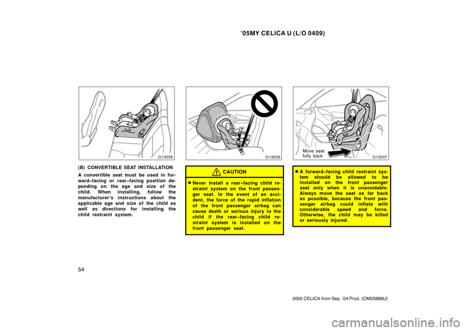 TOYOTA CELICA 2005 T230 / 7.G Repair Manual ’05MY CELICA U (L/O 0409)
54
2005 CELICA from Sep. ’04 Prod. (OM20888U)
(B) CONVERTIBLE SEAT INSTALLATION
A convertible seat must be used in for-
ward�facing or rear�facing position de-
pending on