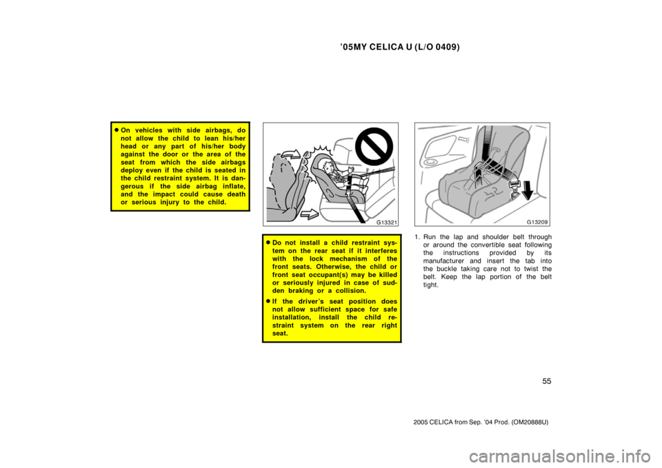 TOYOTA CELICA 2005 T230 / 7.G Repair Manual ’05MY CELICA U (L/O 0409)
55
2005 CELICA from Sep. ’04 Prod. (OM20888U)
On vehicles with side airbags, do
not allow the child to lean his/her
head or any part of his/her body
against the door or 