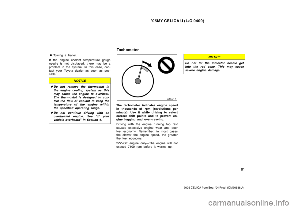 TOYOTA CELICA 2005 T230 / 7.G Owners Manual ’05MY CELICA U (L/O 0409)
81
2005 CELICA from Sep. ’04 Prod. (OM20888U)
Towing a trailer.
If the engine coolant temperature gauge
needle is not displayed, there may be a
problem in the system.  I