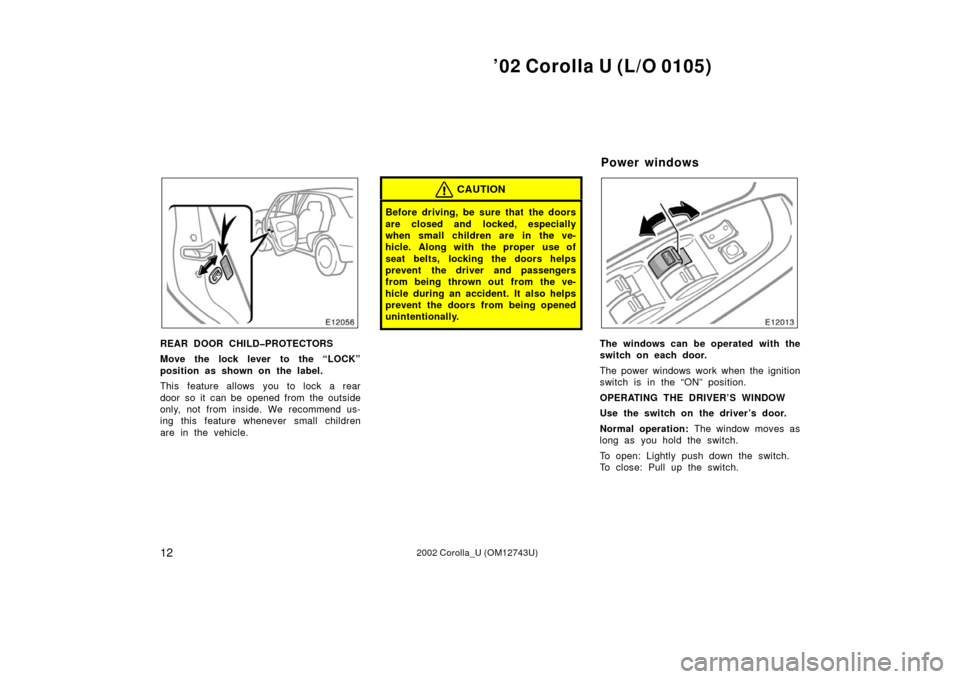 TOYOTA COROLLA 2002 E120 / 9.G User Guide ’02 Corolla U (L/O 0105)
122002 Corolla_U (OM12743U)
REAR DOOR CHILD�PROTECTORS
Move the lock lever to the “LOCK”
position as shown on the label.
This feature allows you to lock a rear
door so i