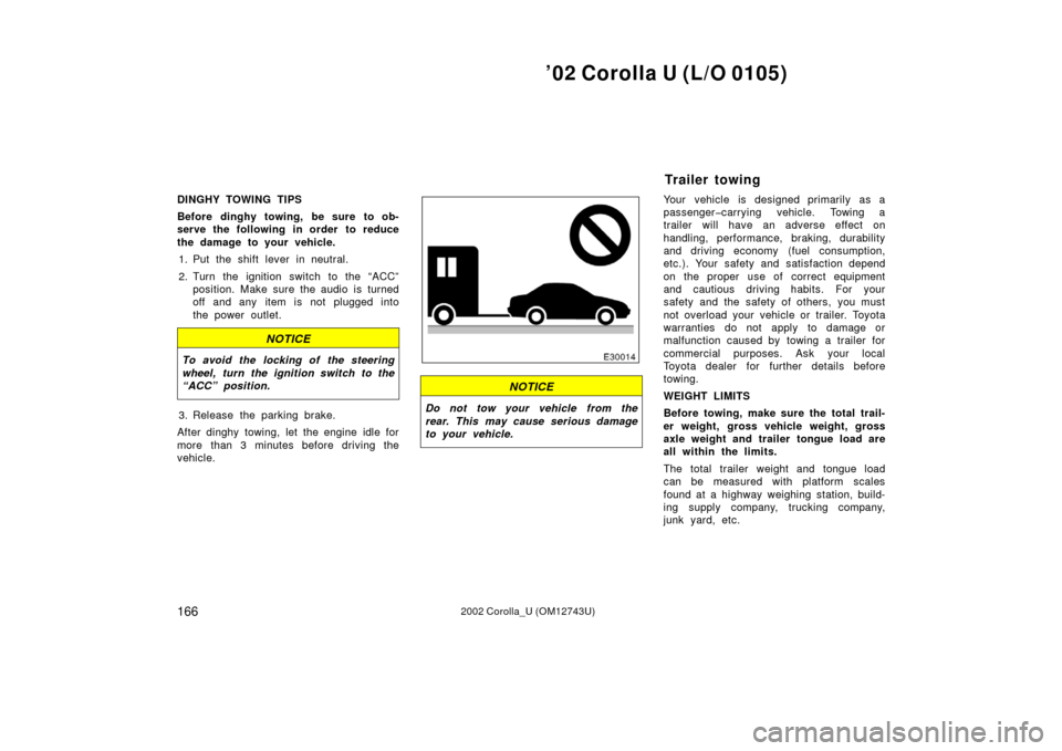 TOYOTA COROLLA 2002 E120 / 9.G Owners Manual ’02 Corolla U (L/O 0105)
1662002 Corolla_U (OM12743U)
DINGHY TOWING TIPS
Before dinghy towing, be sure to ob-
serve the following in order to reduce
the damage to your vehicle.1. Put the shift lever