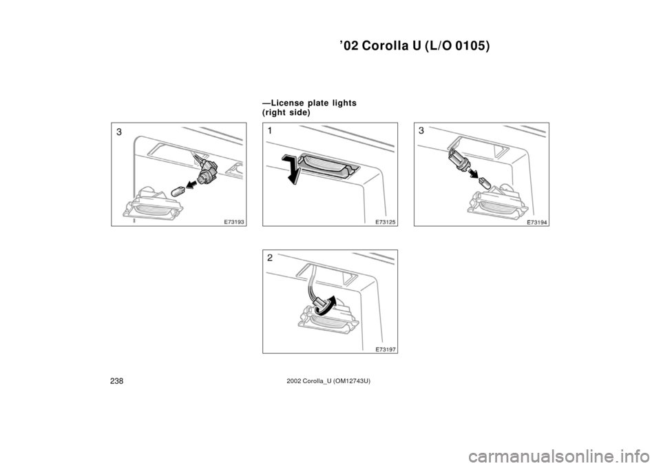 TOYOTA COROLLA 2002 E120 / 9.G Owners Manual ’02 Corolla U (L/O 0105)
2382002 Corolla_U (OM12743U)
—License plate lights 
(right side) 