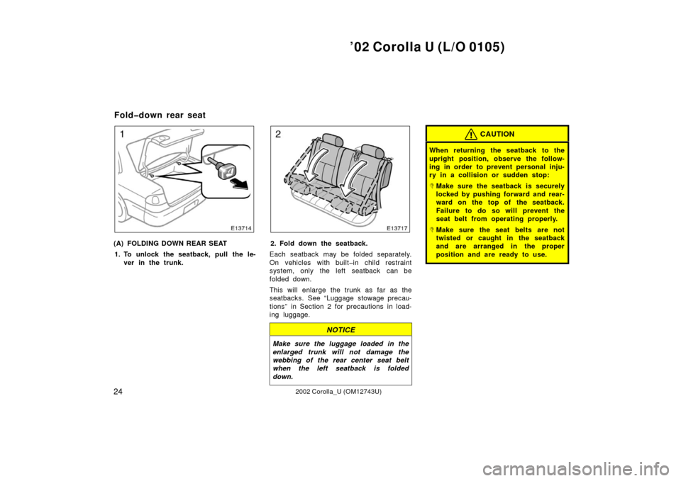 TOYOTA COROLLA 2002 E120 / 9.G Owners Manual ’02 Corolla U (L/O 0105)
242002 Corolla_U (OM12743U)
(A) FOLDING DOWN REAR SEAT1. To unlock the seatback, pull the le- ver in the trunk.2. Fold down the seatback.
Each seatback may be folded separat