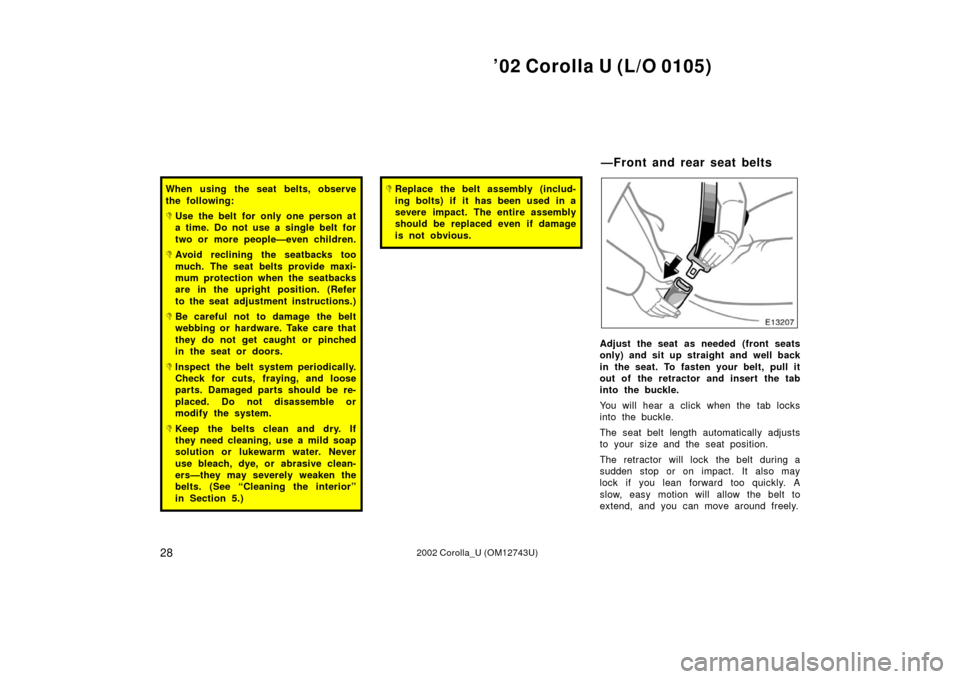 TOYOTA COROLLA 2002 E120 / 9.G Owners Manual ’02 Corolla U (L/O 0105)
282002 Corolla_U (OM12743U)
When using the seat belts, observe
the following:
Use the belt for only one person at
a time. Do not use a single belt for
two or more people—