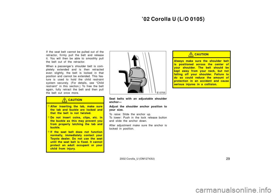 TOYOTA COROLLA 2002 E120 / 9.G Owners Guide ’02 Corolla U (L/O 0105)
292002 Corolla_U (OM12743U)
If the seat belt cannot be pulled out of the
retractor, firmly pull the belt and release
it. You will  then be able to smoothly pull
the belt out