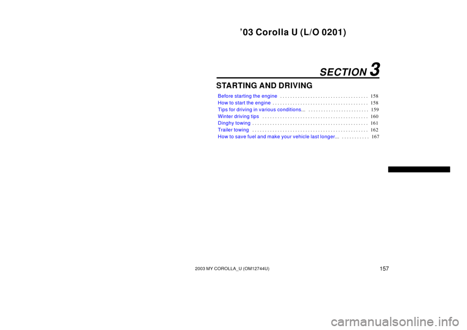 TOYOTA COROLLA 2003 E120 / 9.G Owners Manual ’03 Corolla U (L/O 0201)
1572003 MY COROLLA_U (OM12744U)
STARTING AND DRIVING
Before starting the engine158
. . . . . . . . . . . . . . . . . . . . . . . . . . . . . . . . . . . 
How to start the en
