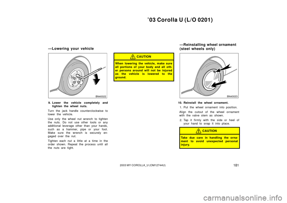 TOYOTA COROLLA 2003 E120 / 9.G Owners Manual ’03 Corolla U (L/O 0201)
1812003 MY COROLLA_U (OM12744U)
9. Lower the vehicle completely andtighten the wheel nuts.
Turn the jack handle counterclockwise to
lower the vehicle.
Use only the wheel nu TOYOTA COROLLA 2003 E120 / 9.G Owners Manual ’03 Corolla U (L/O 0201)
1812003 MY COROLLA_U (OM12744U)
9. Lower the vehicle completely andtighten the wheel nuts.
Turn the jack handle counterclockwise to
lower the vehicle.
Use only the wheel nu