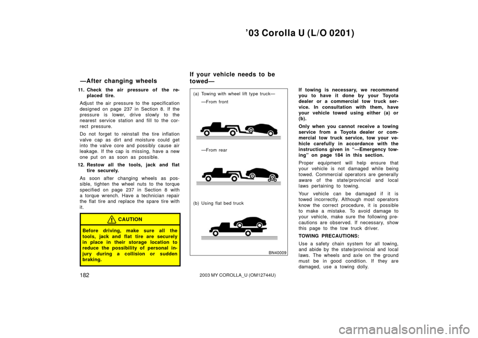 TOYOTA COROLLA 2003 E120 / 9.G Owners Manual ’03 Corolla U (L/O 0201)
1822003 MY COROLLA_U (OM12744U)
11. Check the air pressure of the re-placed tire.
Adjust the air pressure to the specification
designed on page 237 in Section 8. If the
pres TOYOTA COROLLA 2003 E120 / 9.G Owners Manual ’03 Corolla U (L/O 0201)
1822003 MY COROLLA_U (OM12744U)
11. Check the air pressure of the re-placed tire.
Adjust the air pressure to the specification
designed on page 237 in Section 8. If the
pres