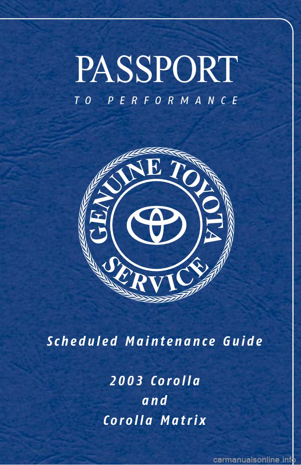 TOYOTA COROLLA 2003 E120 / 9.G Scheduled Maintenance Guide PASSPORT
to performance
Scheduled Maintenance Guide
2003 Corolla
and
Corolla Matrix TOYOTA COROLLA 2003 E120 / 9.G Scheduled Maintenance Guide PASSPORT
to performance
Scheduled Maintenance Guide
2003 Corolla
and
Corolla Matrix