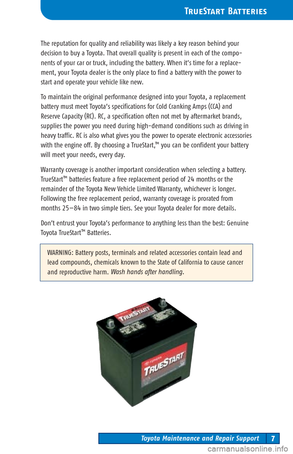 TOYOTA COROLLA 2003 E120 / 9.G Scheduled Maintenance Guide Toyota Maintenance and Repair Support7
TrueStart Batteries
The reputation for quality and reliability was likely a key reason behind your
decision to buy a Toyota. That overall quality is present in e