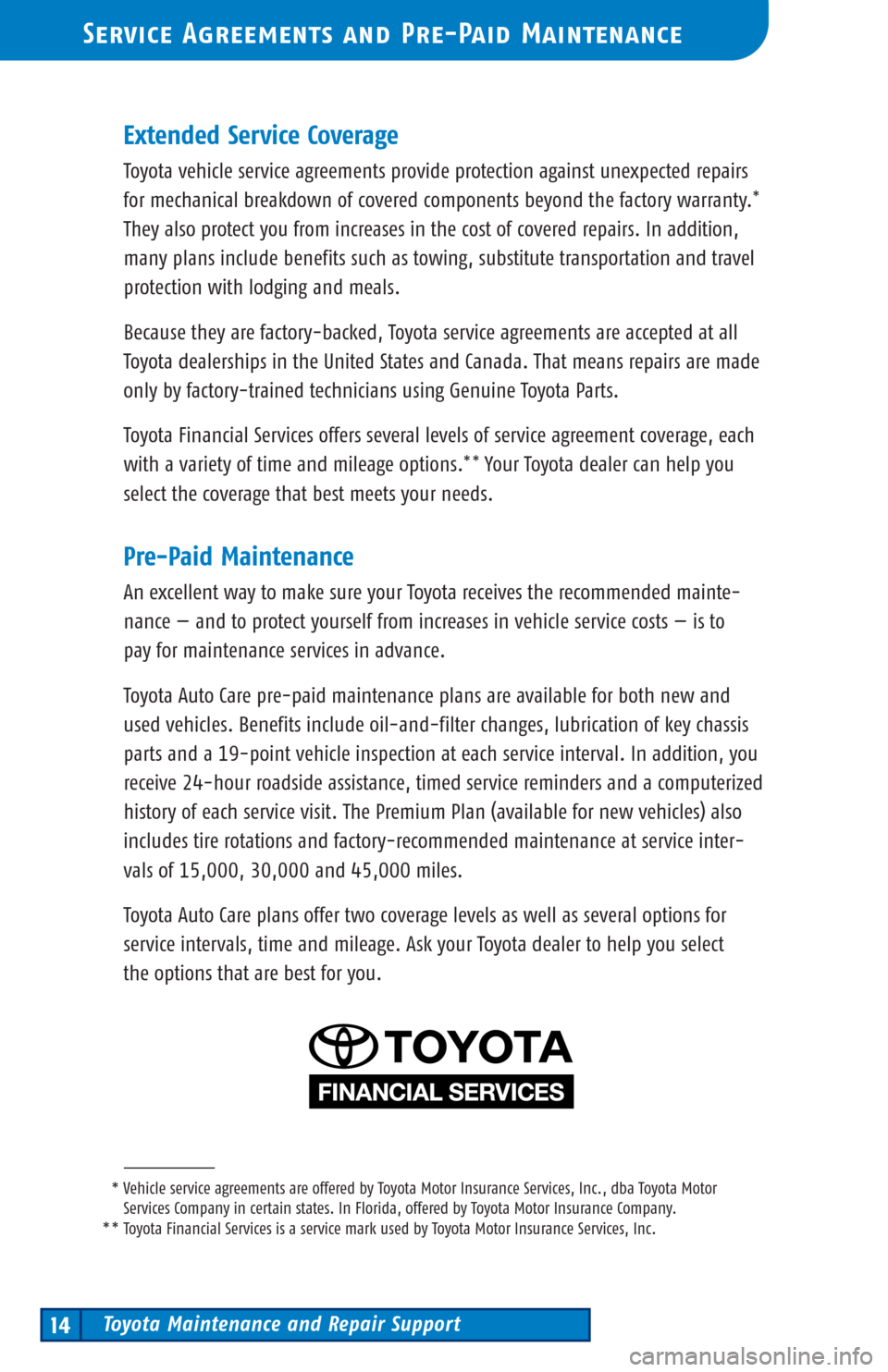 TOYOTA COROLLA 2003 E120 / 9.G Scheduled Maintenance Guide Toyota Maintenance and Repair Support14
Service Agreements and Pre-Paid Maintenance
Extended Service Coverage
Toyota vehicle service agreements provide protection against unexpected repairs
formechani TOYOTA COROLLA 2003 E120 / 9.G Scheduled Maintenance Guide Toyota Maintenance and Repair Support14
Service Agreements and Pre-Paid Maintenance
Extended Service Coverage
Toyota vehicle service agreements provide protection against unexpected repairs
formechani