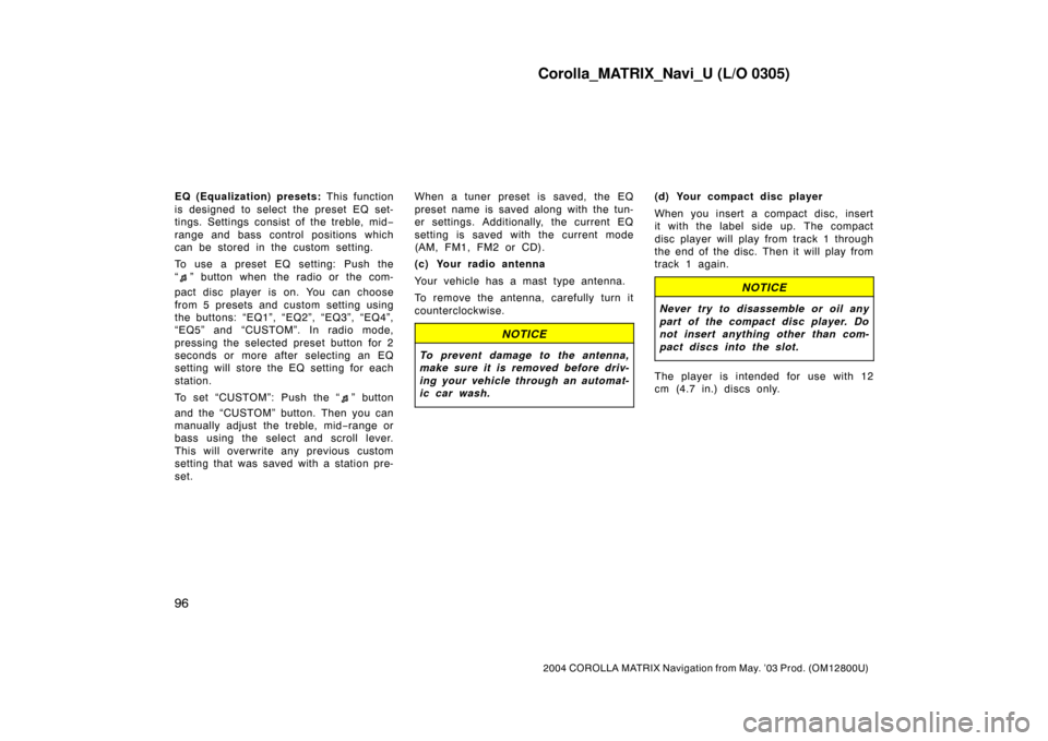 TOYOTA COROLLA 2004 E120 / 9.G Navigation Manual Corolla_MATRIX_Navi_U (L/O 0305)
96
2004 COROLLA MATRIX Navigation from May. ’03 Prod. (OM12800U)
EQ (Equalization) presets: This function
is designed to select the preset EQ set-
tings. Settings co