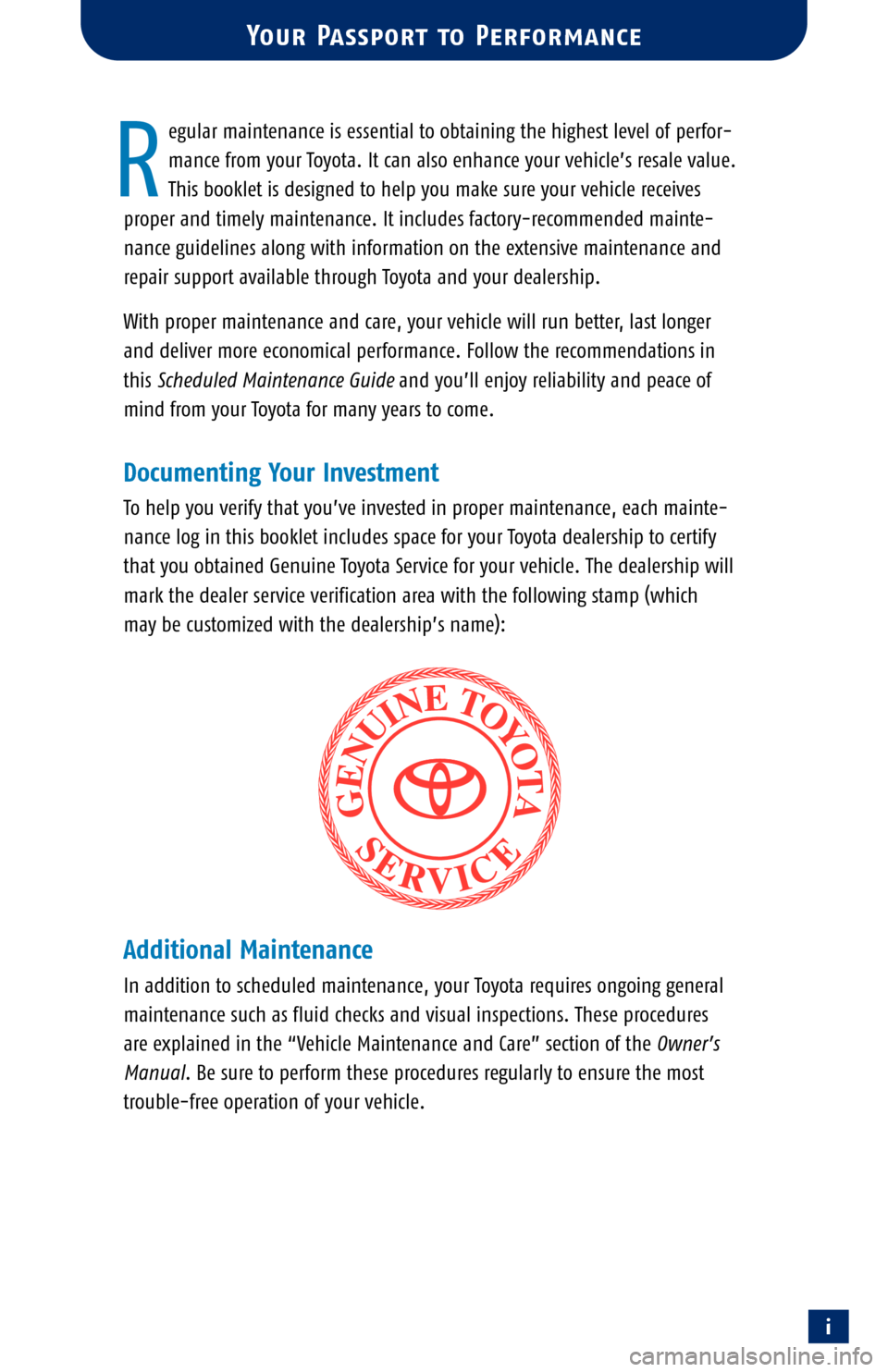 TOYOTA COROLLA 2004 E120 / 9.G Scheduled Maintenance Guide i
egular maintenance is essential to obtaining the highest level of perfor-
mance from your Toyota. It can also enhance your vehicle’s resale value. 
This booklet is designed to help you  make sure 