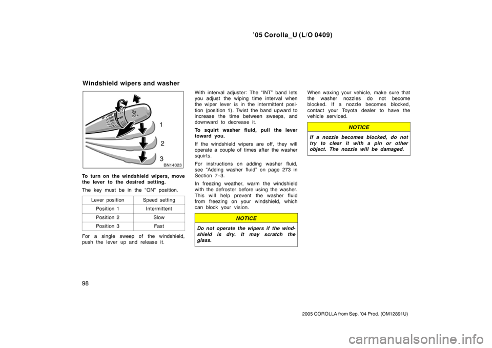 TOYOTA COROLLA 2005 E120 / 9.G Owners Manual ’05 Corolla_U (L/O 0409)
98
2005 COROLLA from Sep. ’04 Prod. (OM12891U)
To turn on the windshield wipers, move
the lever to the desired setting.
The key must be in the “ON” position.Lever posi TOYOTA COROLLA 2005 E120 / 9.G Owners Manual ’05 Corolla_U (L/O 0409)
98
2005 COROLLA from Sep. ’04 Prod. (OM12891U)
To turn on the windshield wipers, move
the lever to the desired setting.
The key must be in the “ON” position.Lever posi