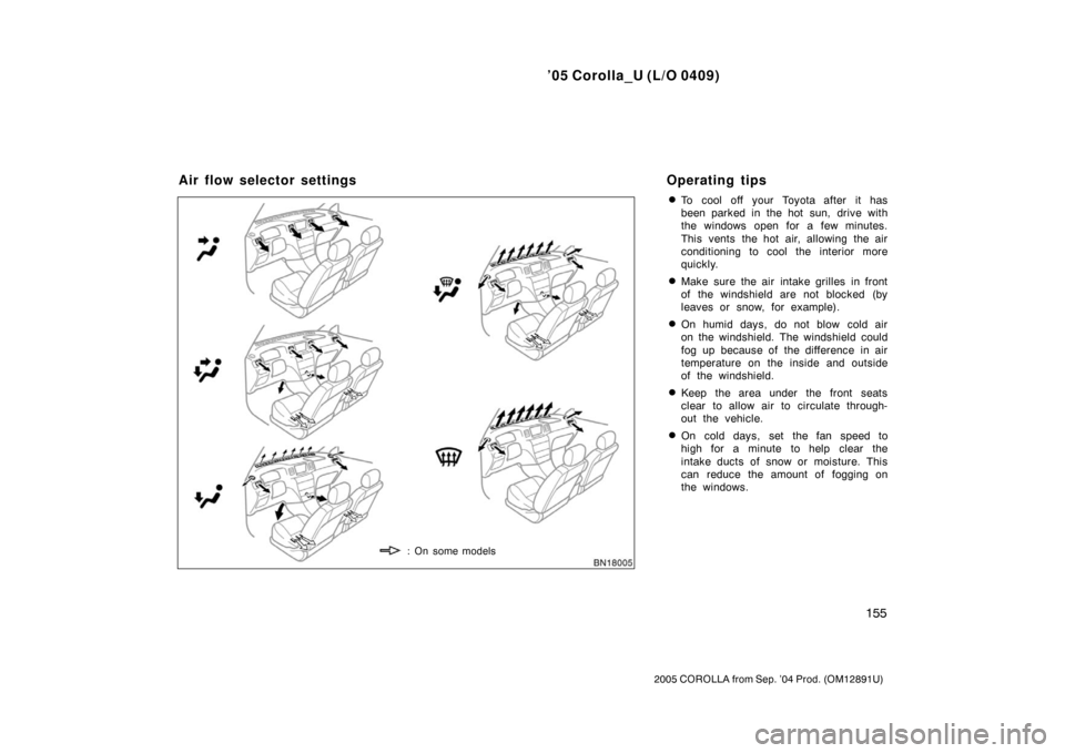 TOYOTA COROLLA 2005 E120 / 9.G Owners Manual ’05 Corolla_U (L/O 0409)
155
2005 COROLLA from Sep. ’04 Prod. (OM12891U)
To cool off your Toyota after it has
been parked in the hot sun, drive with
the windows open for a few minutes.
This vents