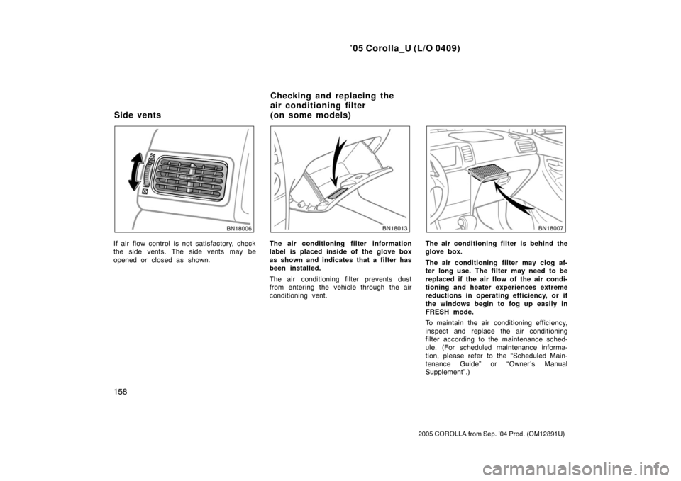 TOYOTA COROLLA 2005 E120 / 9.G Owners Manual ’05 Corolla_U (L/O 0409)
158
2005 COROLLA from Sep. ’04 Prod. (OM12891U)
If air flow control is not satisfactory, check
the side vents. The side vents may be
opened or closed as shown.The air cond