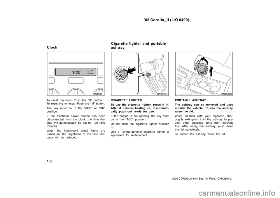TOYOTA COROLLA 2005 E120 / 9.G Owners Manual ’05 Corolla_U (L/O 0409)
162
2005 COROLLA from Sep. ’04 Prod. (OM12891U)
To reset the hour: Push the “H” button.
To reset the minutes: Push the “M” button.
The key must be in the “ACC” TOYOTA COROLLA 2005 E120 / 9.G Owners Manual ’05 Corolla_U (L/O 0409)
162
2005 COROLLA from Sep. ’04 Prod. (OM12891U)
To reset the hour: Push the “H” button.
To reset the minutes: Push the “M” button.
The key must be in the “ACC”