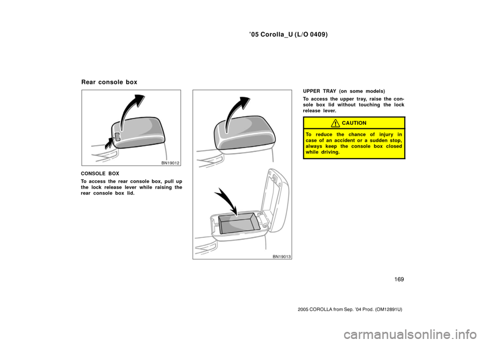 TOYOTA COROLLA 2005 E120 / 9.G Owners Manual ’05 Corolla_U (L/O 0409)
169
2005 COROLLA from Sep. ’04 Prod. (OM12891U)
CONSOLE BOX
To access the rear console box, pull up
the lock release lever while raising the
rear console box lid.
UPPER TR TOYOTA COROLLA 2005 E120 / 9.G Owners Manual ’05 Corolla_U (L/O 0409)
169
2005 COROLLA from Sep. ’04 Prod. (OM12891U)
CONSOLE BOX
To access the rear console box, pull up
the lock release lever while raising the
rear console box lid.
UPPER TR