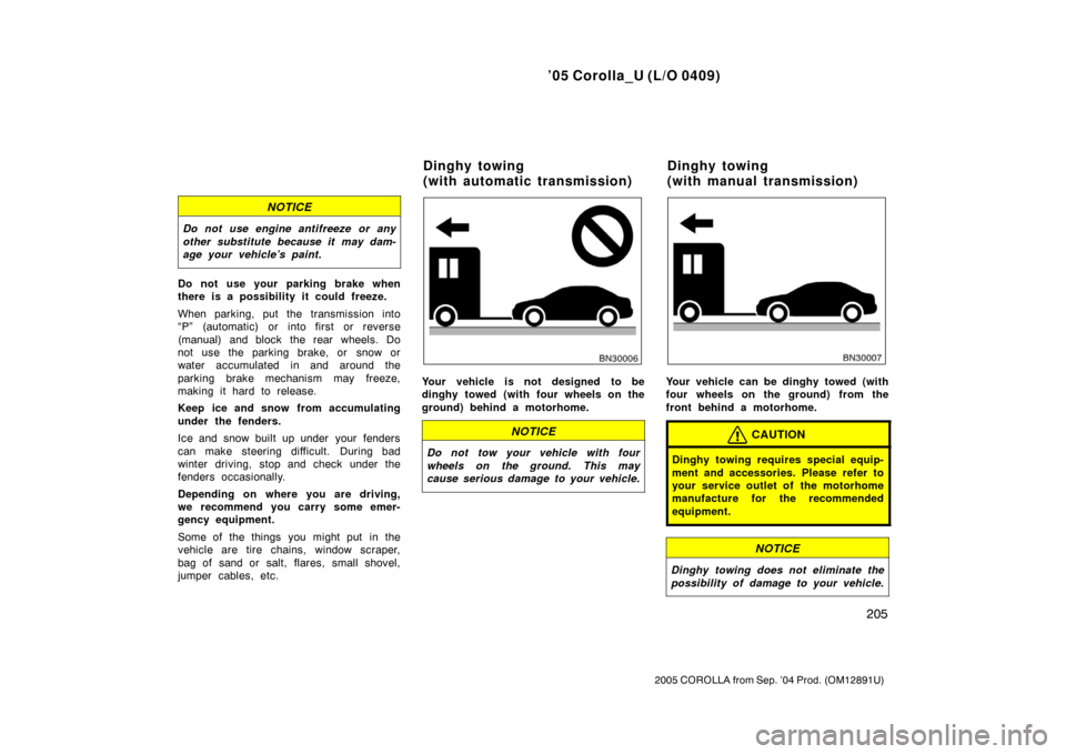 TOYOTA COROLLA 2005 E120 / 9.G Owners Manual ’05 Corolla_U (L/O 0409)
205
2005 COROLLA from Sep. ’04 Prod. (OM12891U)
NOTICE
Do not use engine antifreeze or any
other substitute because it may dam-
age your vehicle’s paint.
Do not use your