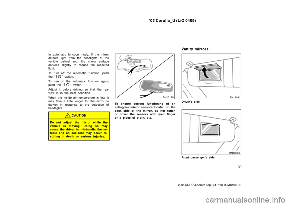 TOYOTA COROLLA 2005 E120 / 9.G Owners Manual ’05 Corolla_U (L/O 0409)
89
2005 COROLLA from Sep. ’04 Prod. (OM12891U)
In automatic function mode, if the mirror
detects light from the headlights of the
vehicle behind you, the mirror surface
da TOYOTA COROLLA 2005 E120 / 9.G Owners Manual ’05 Corolla_U (L/O 0409)
89
2005 COROLLA from Sep. ’04 Prod. (OM12891U)
In automatic function mode, if the mirror
detects light from the headlights of the
vehicle behind you, the mirror surface
da