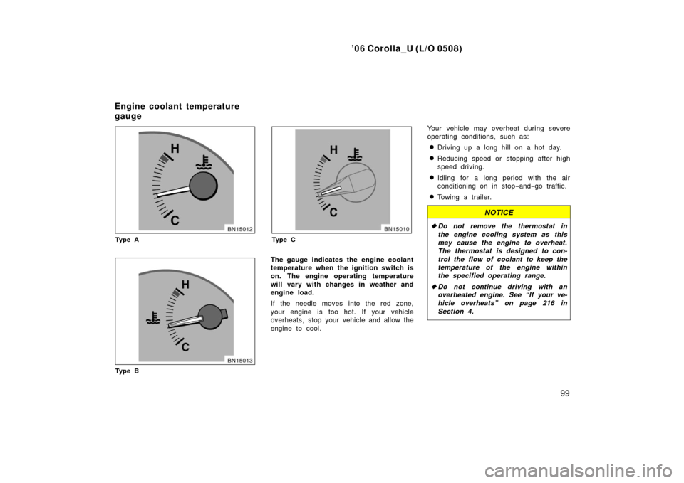 TOYOTA COROLLA 2006 10.G Owners Manual ’06 Corolla_U (L/O 0508)
99
Ty p e A
Ty p e B
Ty p e C
The gauge  indicates the engine coolant
temperature when the ignition switch is
on. The engine operating temperature
will vary with changes in 