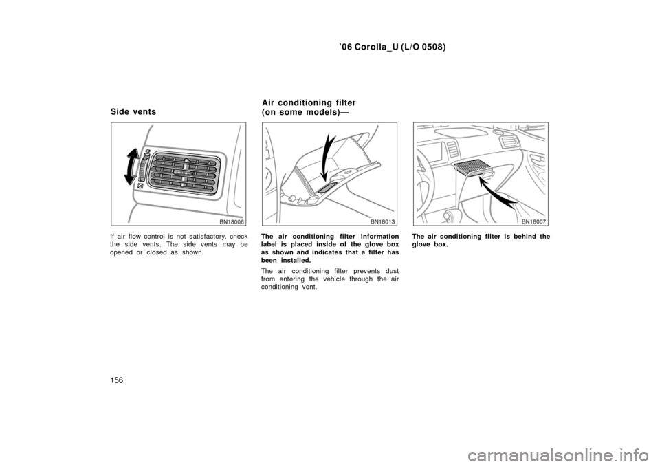 TOYOTA COROLLA 2006 10.G Owners Manual ’06 Corolla_U (L/O 0508)
156
If air flow control is not satisfactory, check
the side vents. The side vents may be
opened or closed as shown.The air conditioning filter information
label is placed in
