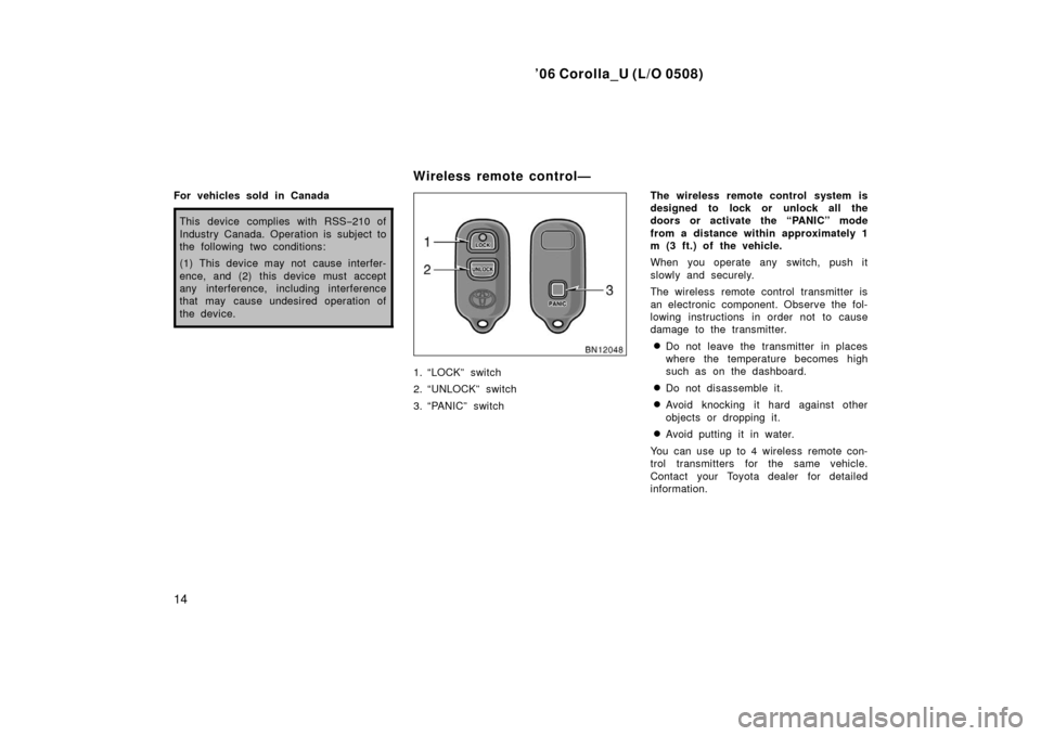 TOYOTA COROLLA 2006 10.G Owners Manual ’06 Corolla_U (L/O 0508)
14
For vehicles sold in Canada
This device complies with RSS−210 of
Industry Canada. Operation is subject to
the following two conditions:
(1) This device may not  cause i