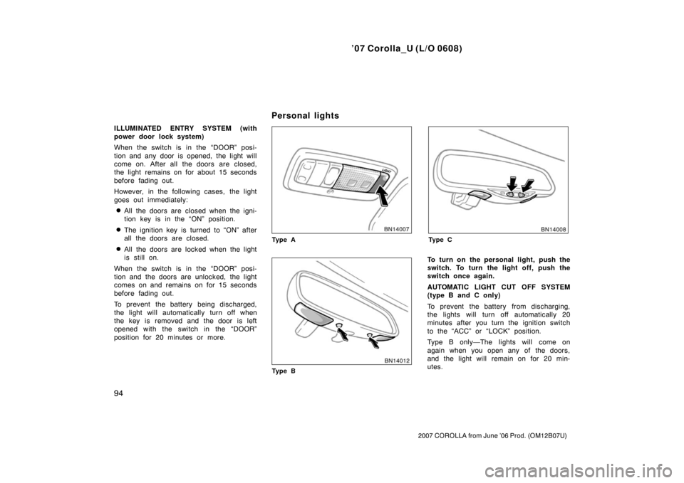 TOYOTA COROLLA 2007 10.G Owners Manual ’07 Corolla_U (L/O 0608)
94
2007 COROLLA from June ’06 Prod. (OM12B07U)
ILLUMINATED ENTRY SYSTEM (with
power door lock system)
When the switch is in the “DOOR” posi-
tion and any door is opene TOYOTA COROLLA 2007 10.G Owners Manual ’07 Corolla_U (L/O 0608)
94
2007 COROLLA from June ’06 Prod. (OM12B07U)
ILLUMINATED ENTRY SYSTEM (with
power door lock system)
When the switch is in the “DOOR” posi-
tion and any door is opene