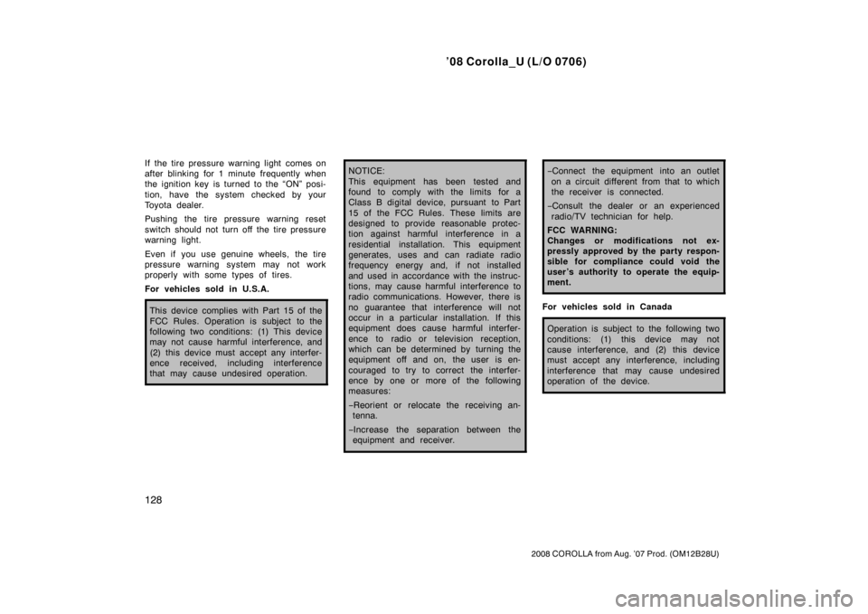 TOYOTA COROLLA 2008 10.G Owners Manual ’08 Corolla_U (L/O 0706)
128
2008 COROLLA from Aug. ’07 Prod. (OM12B28U)
If the tire pressure warning light comes on
after blinking for 1 minute frequently when
the ignition key is turned to the �