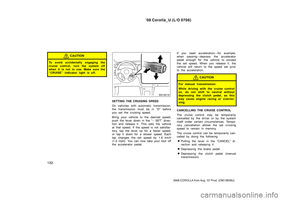 TOYOTA COROLLA 2008 10.G Owners Guide ’08 Corolla_U (L/O 0706)
132
2008 COROLLA from Aug. ’07 Prod. (OM12B28U)
CAUTION
To avoid accidentally engaging the
cruise control, turn the system off
when it is not in use. Make sure the
“CRUI