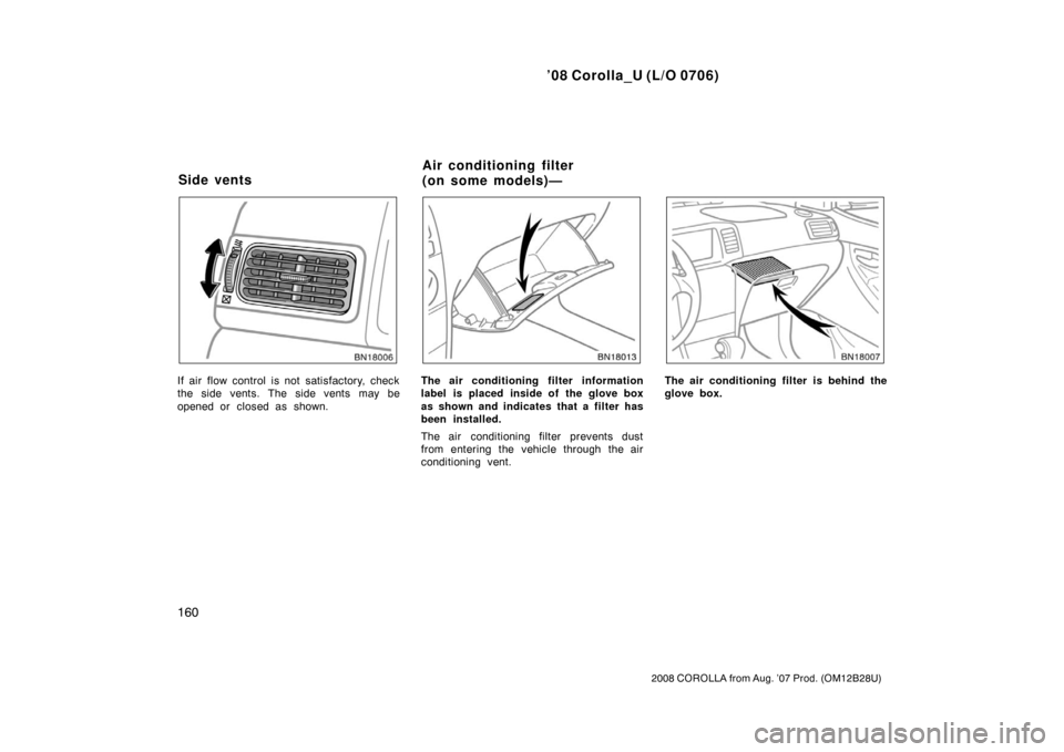 TOYOTA COROLLA 2008 10.G Owners Manual ’08 Corolla_U (L/O 0706)
160
2008 COROLLA from Aug. ’07 Prod. (OM12B28U)
If air flow control is not satisfactory, check
the side vents. The side vents may be
opened or closed as shown.The air cond