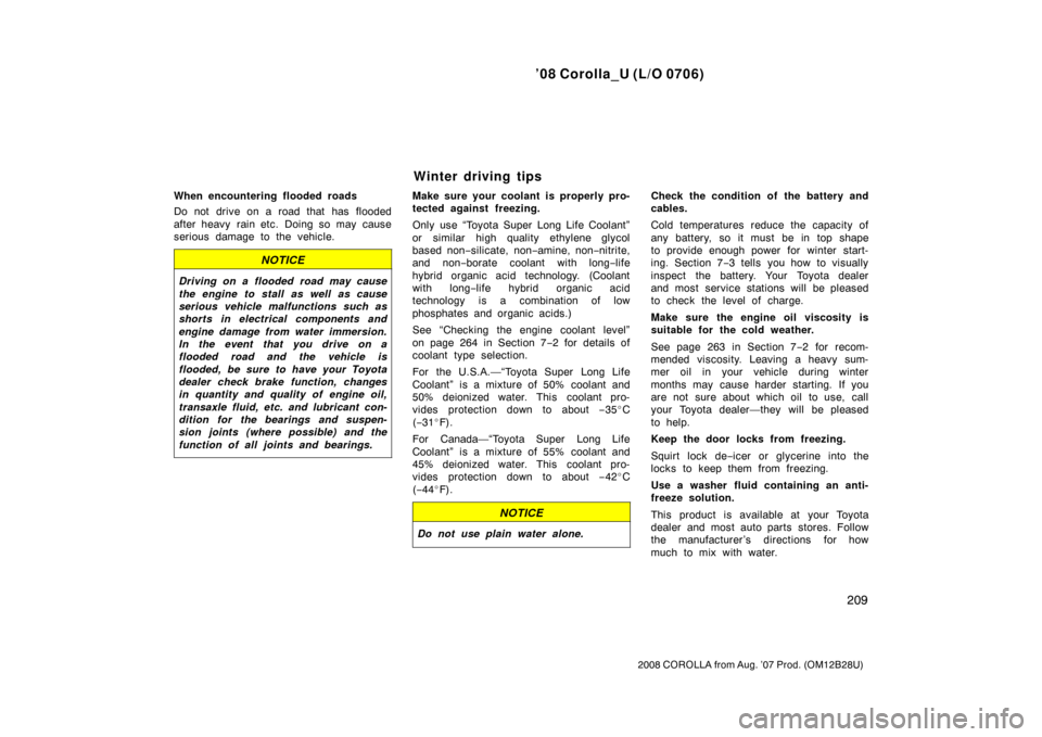 TOYOTA COROLLA 2008 10.G Owners Manual ’08 Corolla_U (L/O 0706)
209
2008 COROLLA from Aug. ’07 Prod. (OM12B28U)
When encountering flooded roads
Do not drive on a road that has flooded
after heavy rain etc. Doing so may cause
serious da